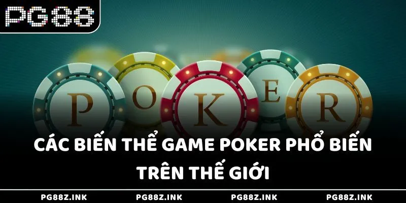 Các biến thể game Poker phổ biến trên thế giới